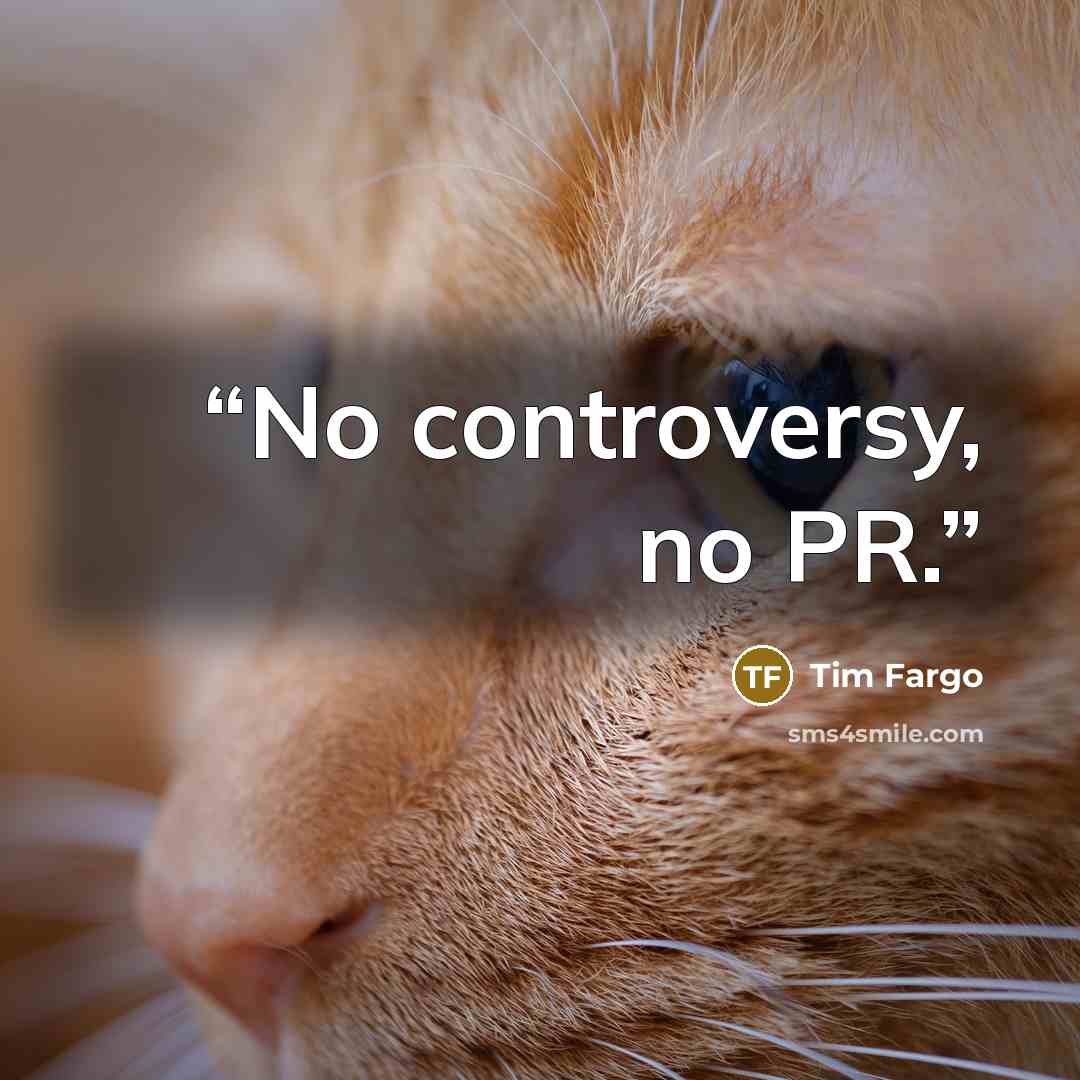 “No controversy, no PR.” quote by Tim Fargo