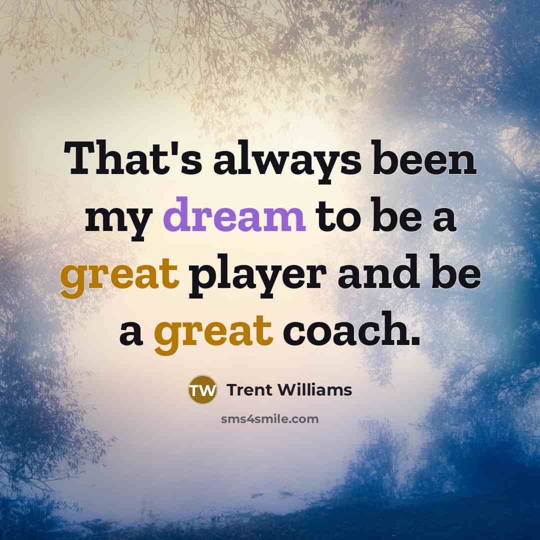 “That's always been my dream to be a great player and be a great coach.” quote by Trent Williams