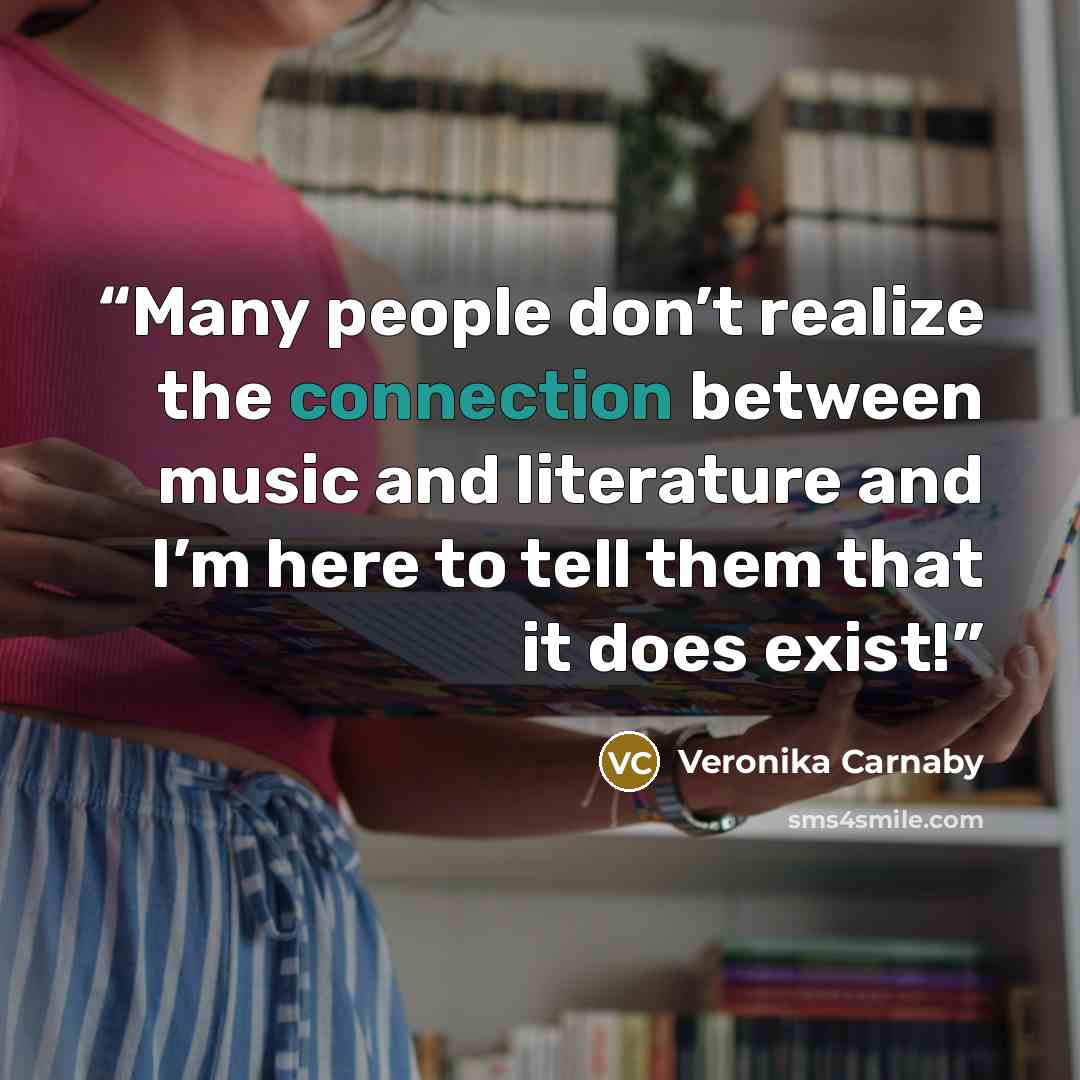 “Many people don’t realize the connection between music and literature and I’m here to tell them that it does exist!” quote by Veronika Carnaby