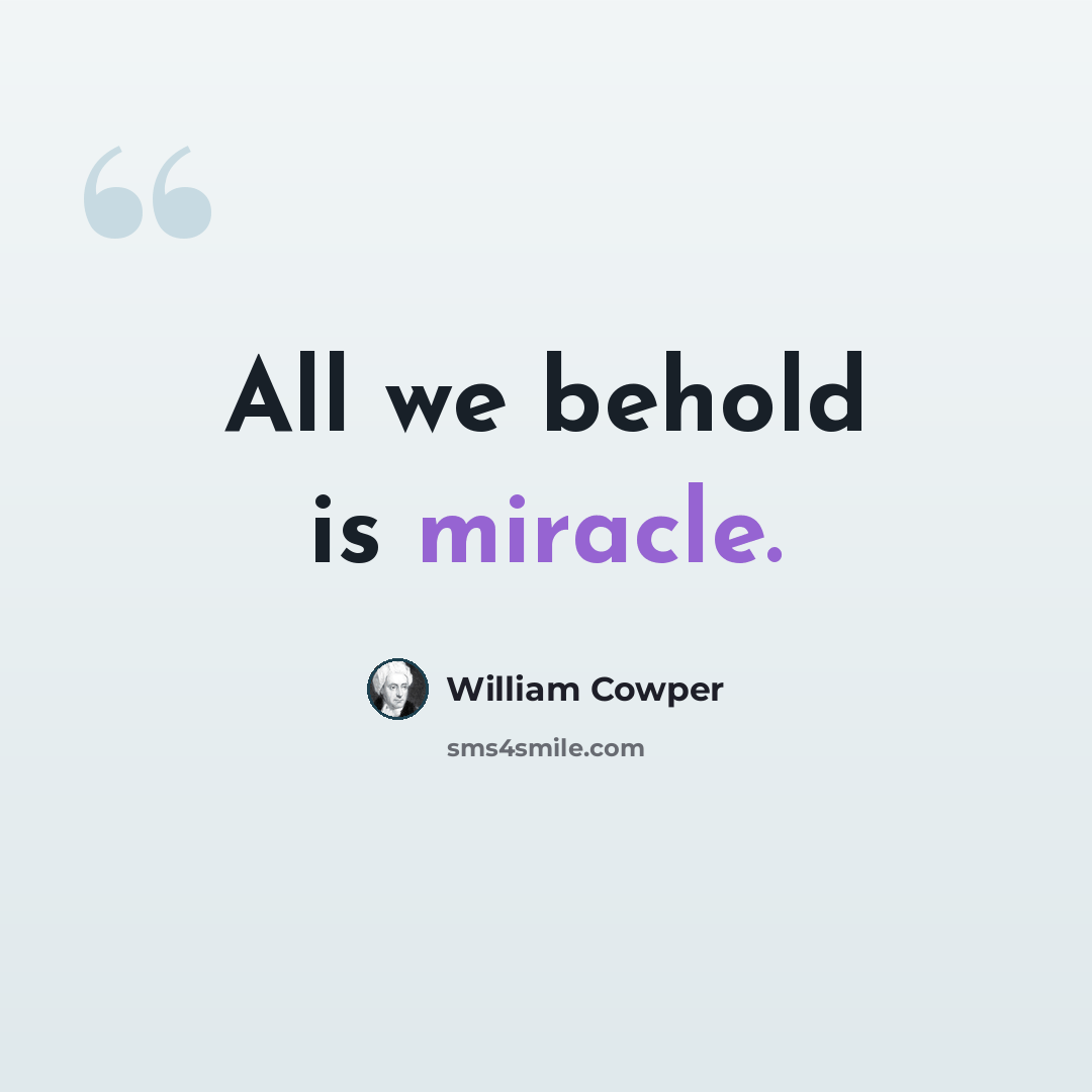 “All we behold is miracle.” quote by William Cowper