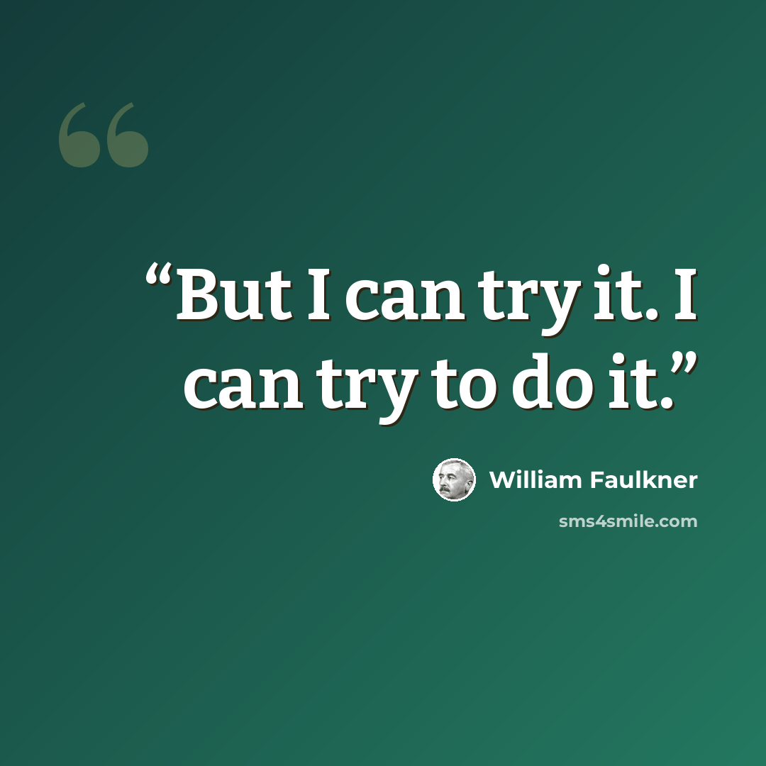 “But I can try it. I can try to do it.” quote by William Faulkner