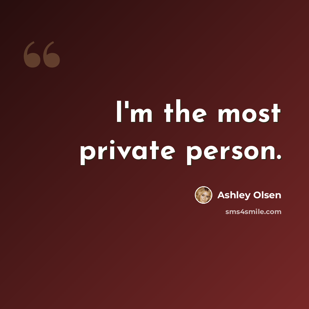 “I'm the most private person.” quote by Ashley Olsen