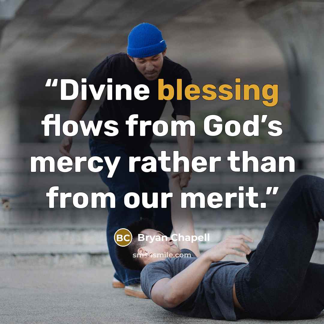 “Divine blessing flows from God’s mercy rather than from our merit.” quote by Bryan Chapell