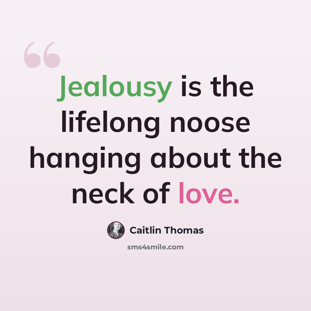 “Jealousy is the lifelong noose hanging about the neck of love.” quote by Caitlin Thomas