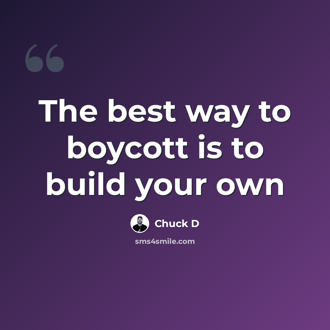 “The best way to boycott is to build your own” quote by Chuck D