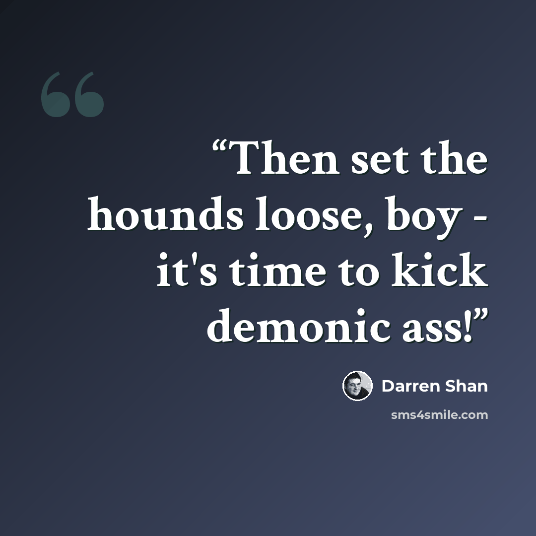 “Then set the hounds loose, boy - it's time to kick demonic ass!” quote by Darren Shan