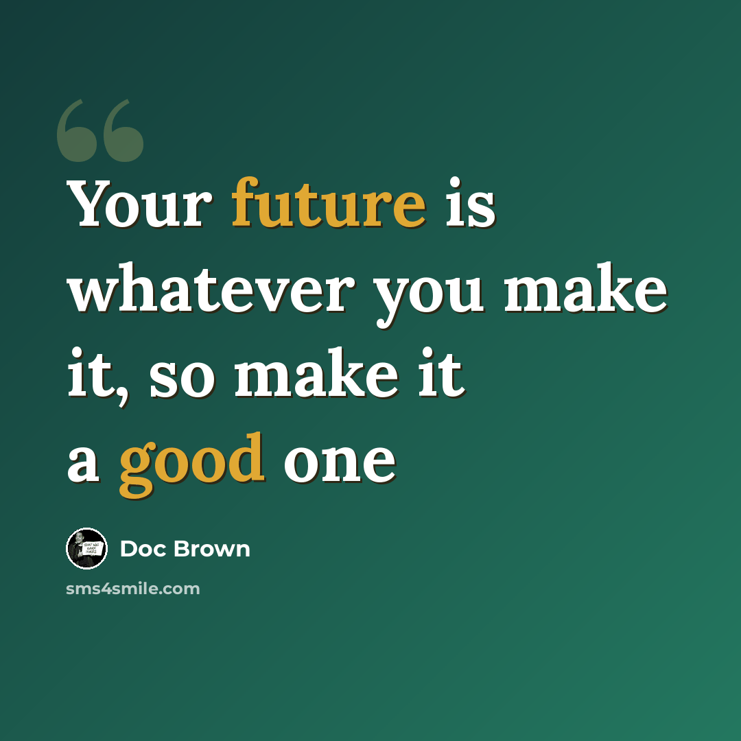 “Your future is whatever you make it, so make it a good one” quote by Doc Brown