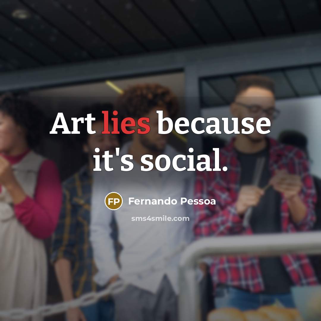 “Art lies because it's social.” quote by Fernando Pessoa