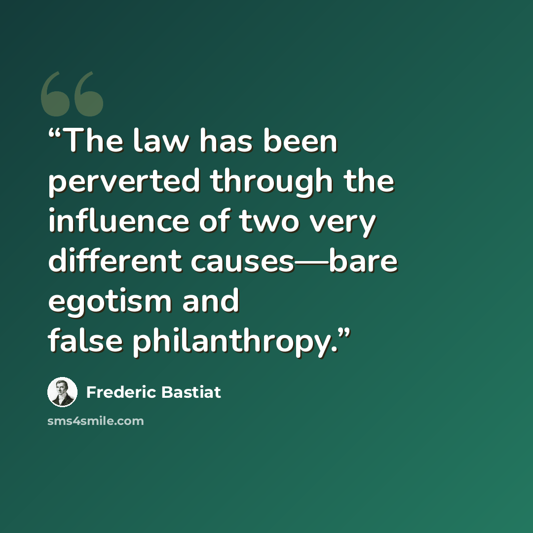 “The law has been perverted through the influence of two very different causes—bare egotism and false philanthropy.” quote by Frédéric Bastiat