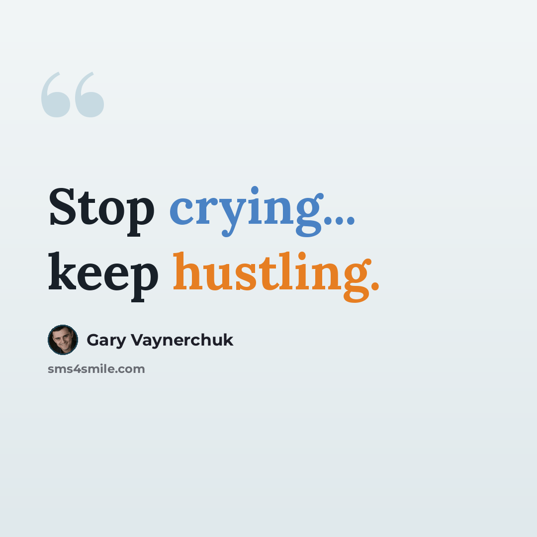 “Stop crying... keep hustling.” quote by Gary Vaynerchuk