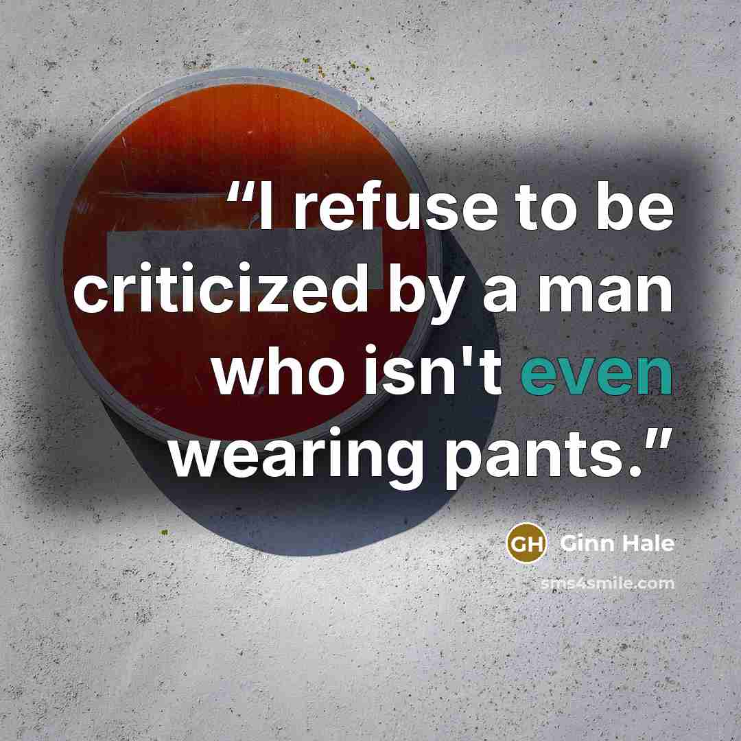 “I refuse to be criticized by a man who isn't even wearing pants.” quote by Ginn Hale