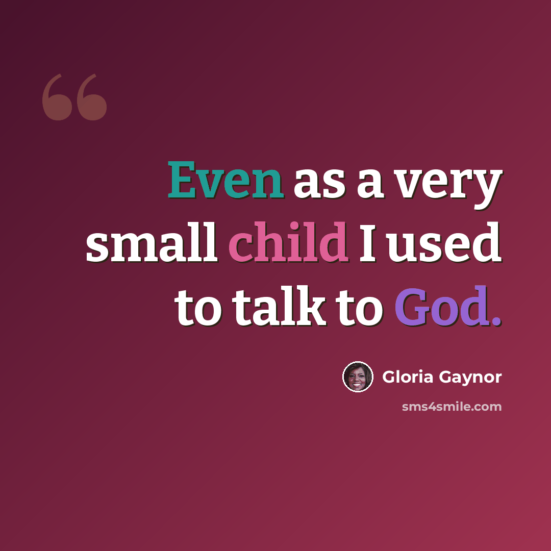 “Even as a very small child I used to talk to God.” quote by Gloria Gaynor