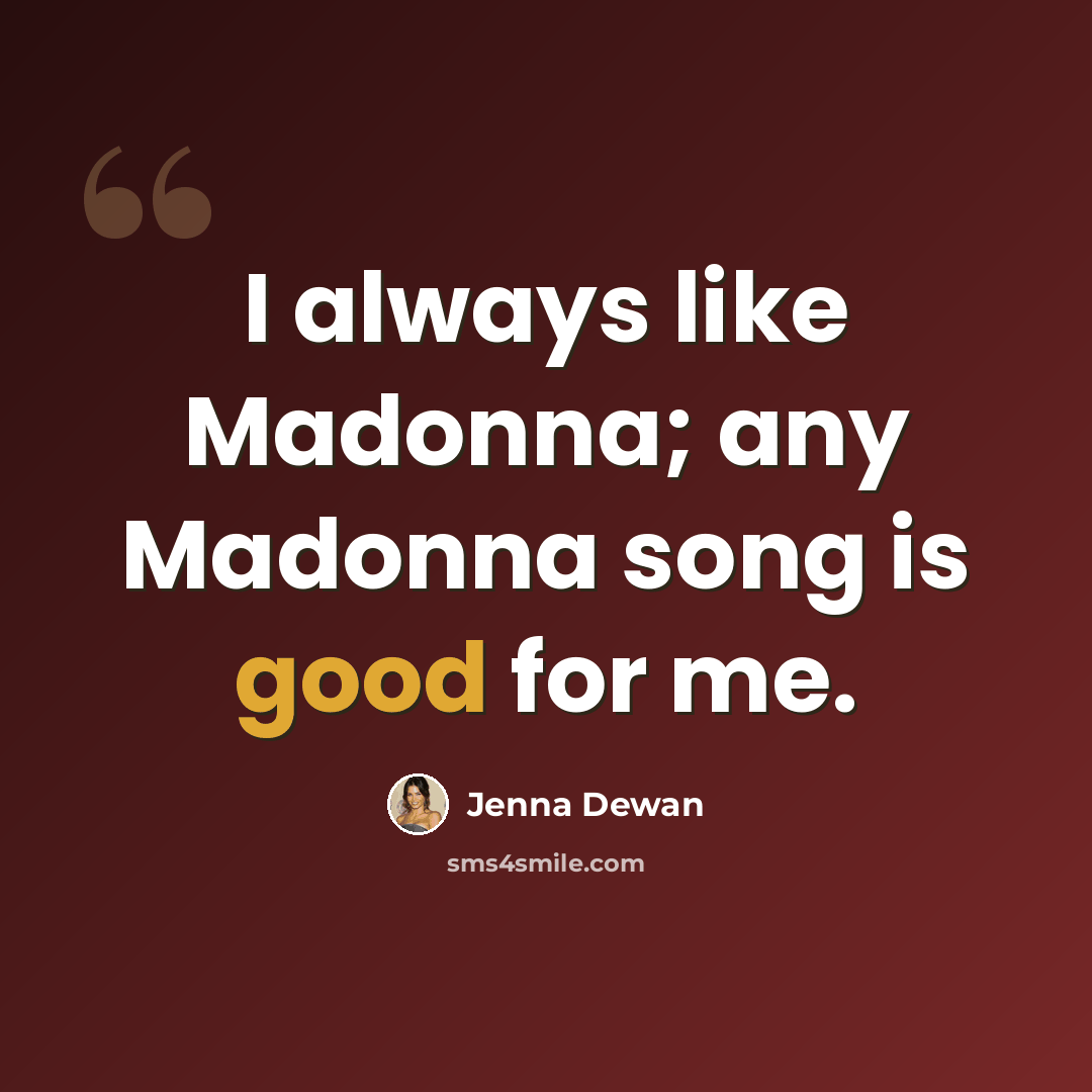 “I always like Madonna; any Madonna song is good for me.” quote by Jenna Dewan