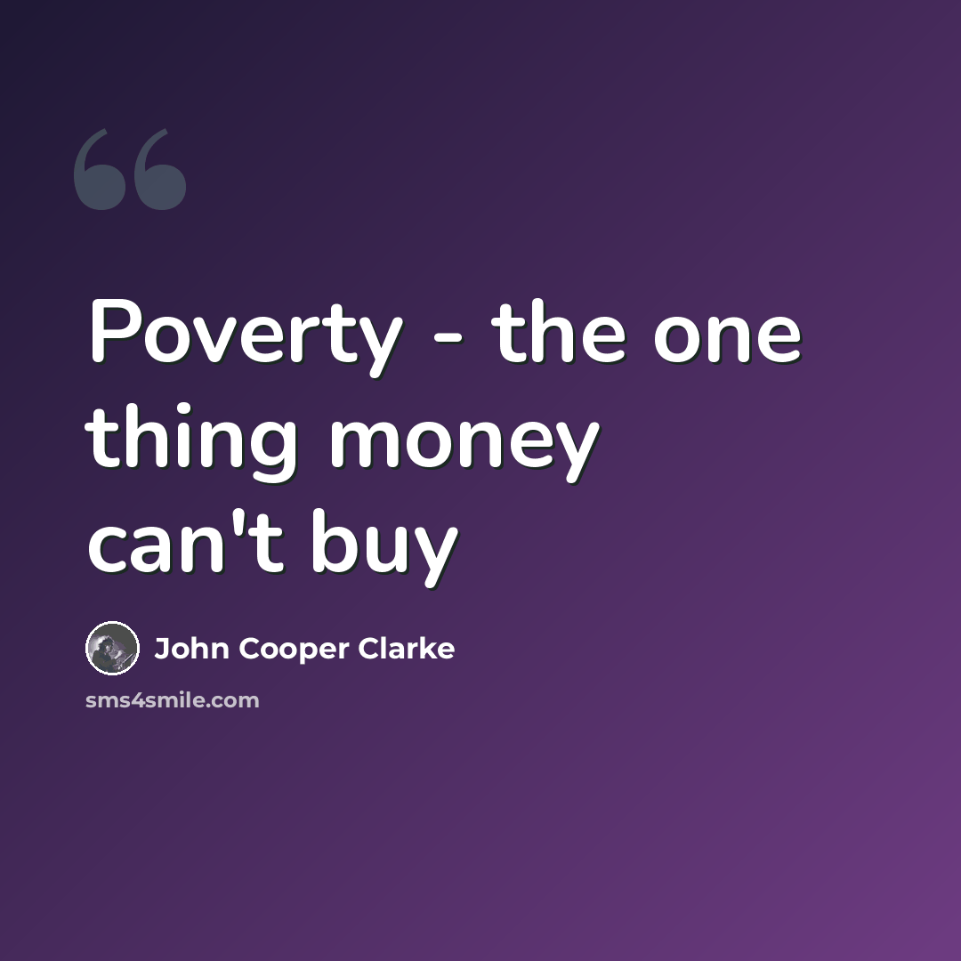 “Poverty - the one thing money can't buy” quote by John Cooper Clarke