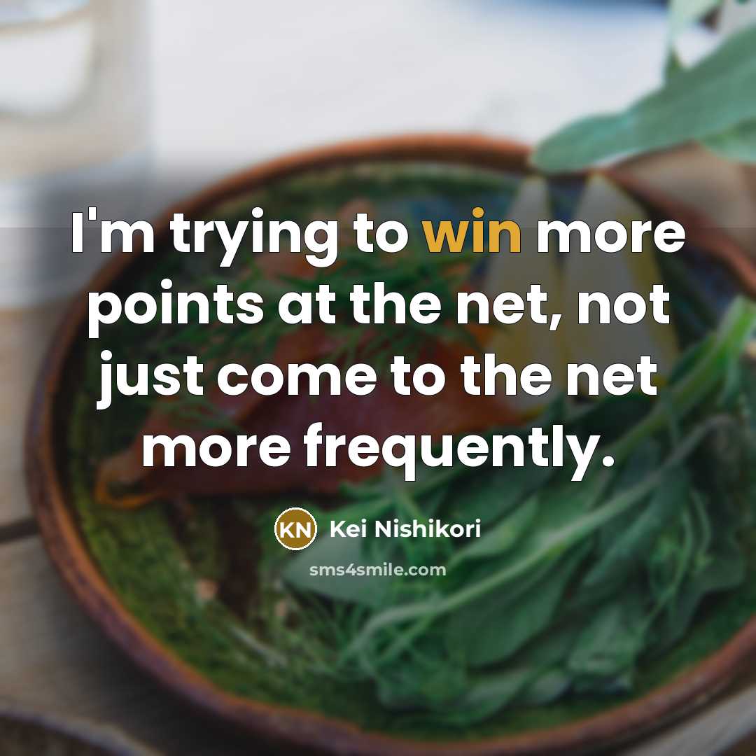 “I'm trying to win more points at the net, not just come to the net more frequently.” quote by Kei Nishikori