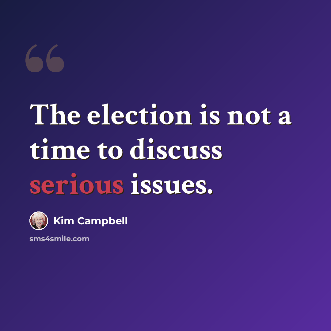 “The election is not a time to discuss serious issues.” quote by Kim Campbell