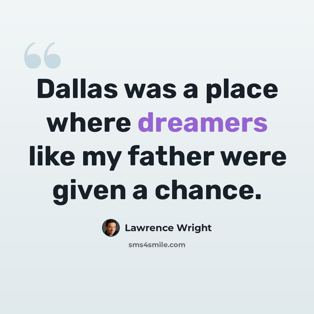 “Dallas was a place where dreamers like my father were given a chance.” quote by Lawrence Wright