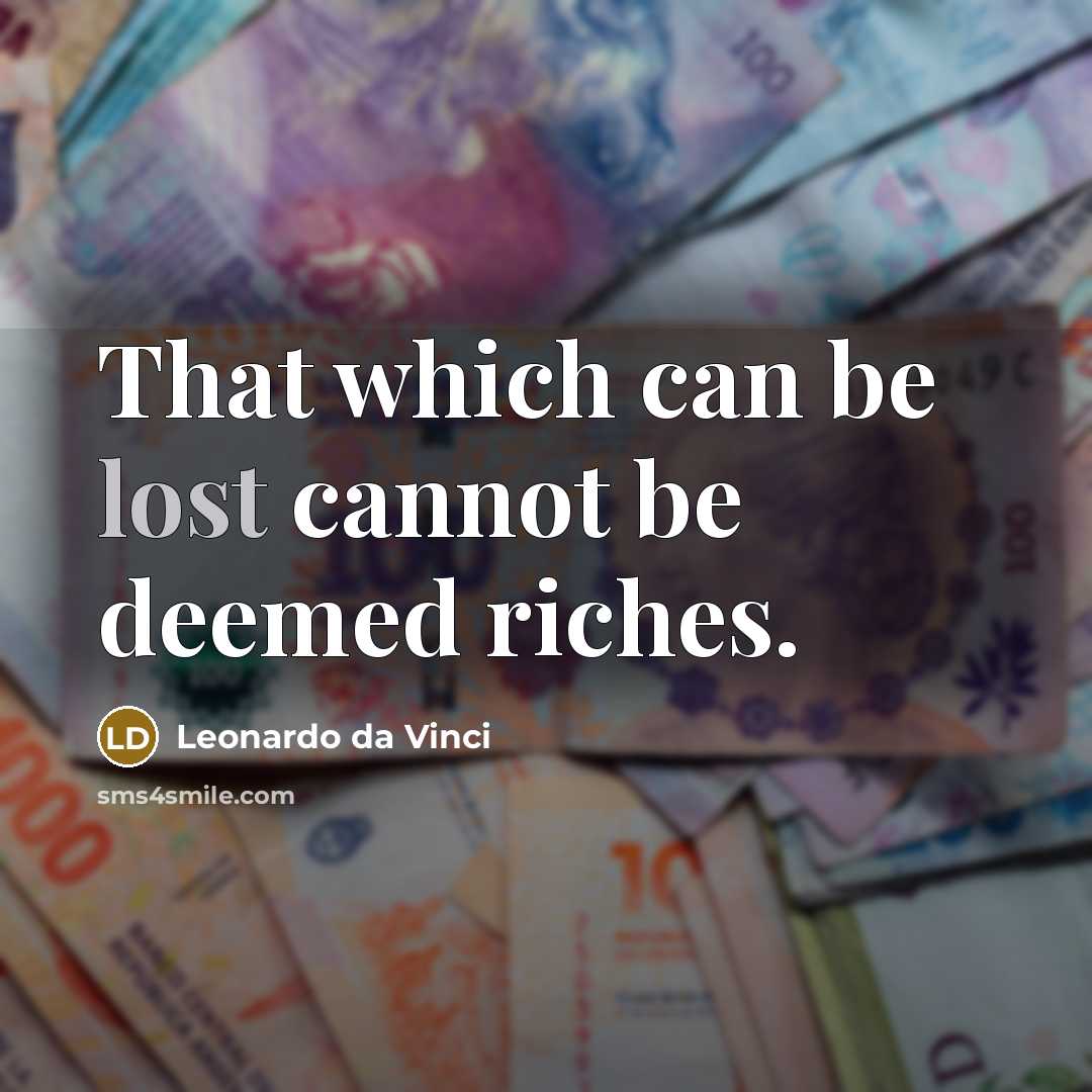 “That which can be lost cannot be deemed riches.” quote by Leonardo da Vinci