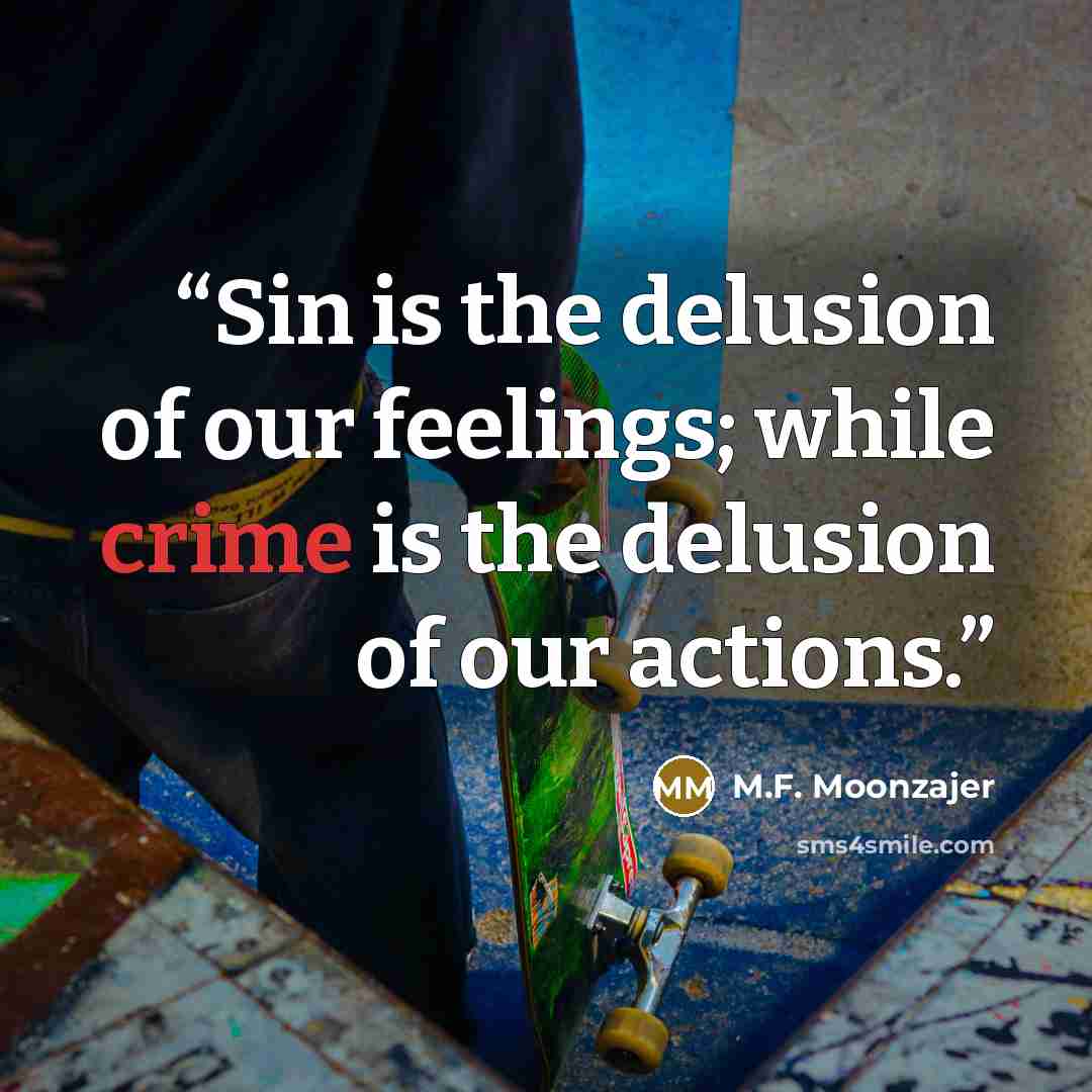 “Sin is the delusion of our feelings; while crime is the delusion of our actions.” quote by M.F. Moonzajer