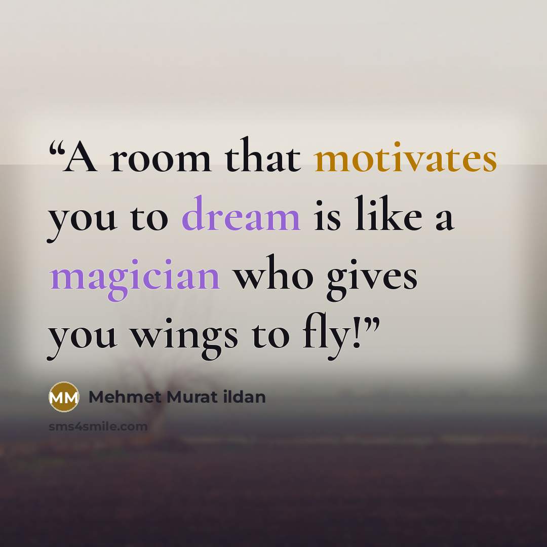 “A room that motivates you to dream is like a magician who gives you wings to fly!” quote by Mehmet Murat ildan