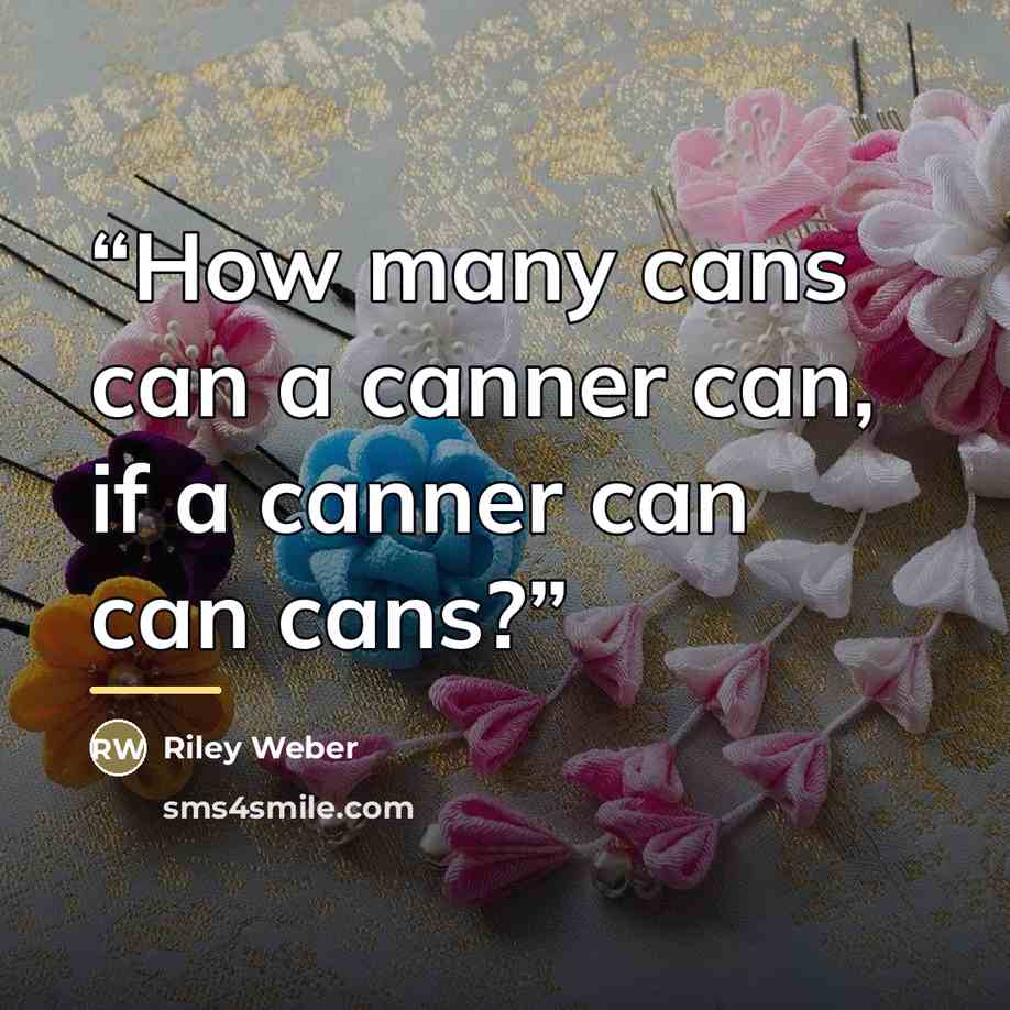 “How many cans can a canner can, if a canner can can cans?” quote by Riley Weber