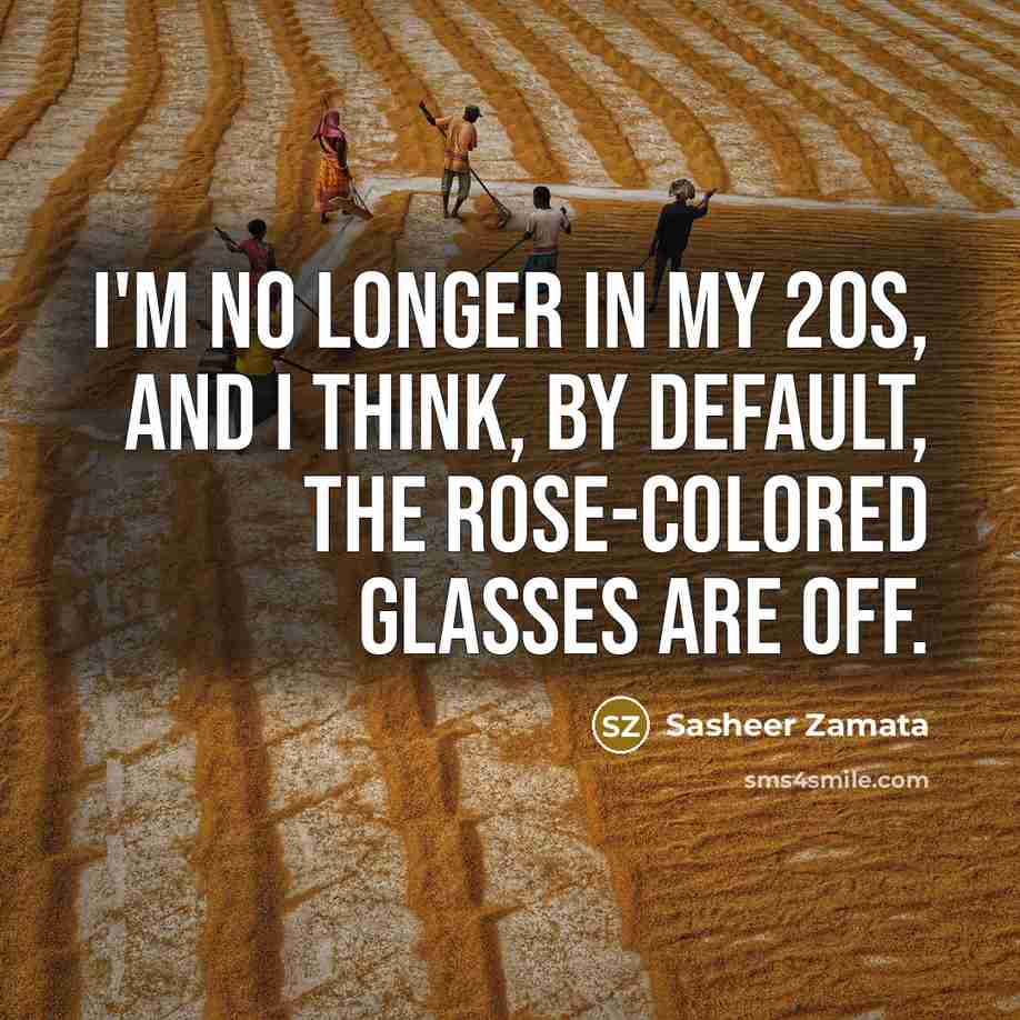 “I'm no longer in my 20s, and I think, by default, the rose-colored glasses are off.” quote by Sasheer Zamata