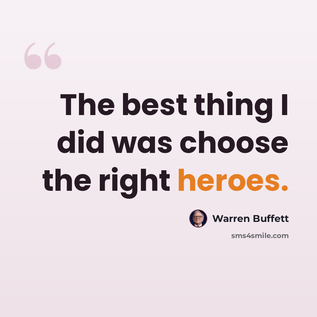 “The best thing I did was choose the right heroes.” quote by Warren Buffett