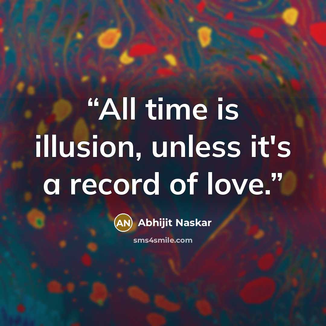“All time is illusion, unless it's a record of love.” quote by Abhijit Naskar