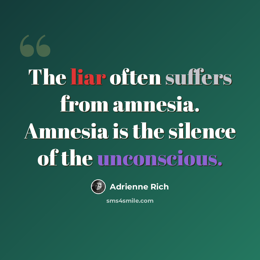 “The liar often suffers from amnesia. Amnesia is the silence of the unconscious.” quote by Adrienne Rich