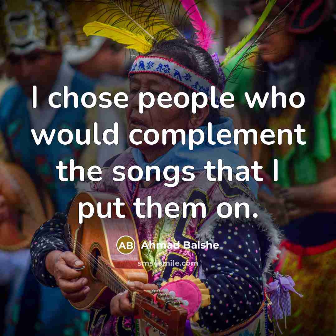“I chose people who would complement the songs that I put them on.” quote by Ahmad Balshe