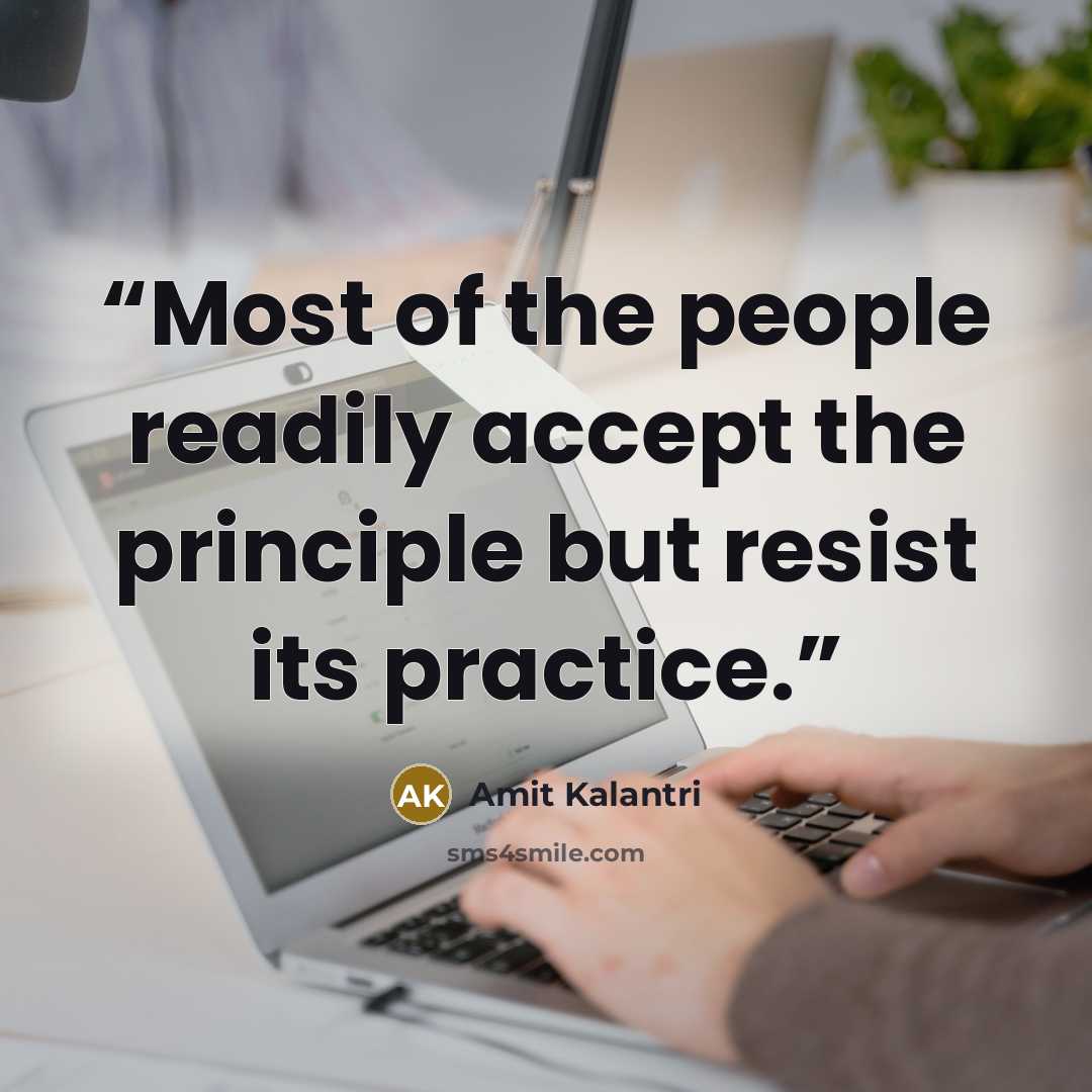 “Most of the people readily accept the principle but resist its practice.” quote by Amit Kalantri