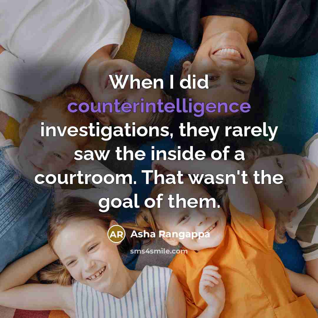 “When I did counterintelligence investigations, they rarely saw the inside of a courtroom. That wasn't the goal of them.” quote by Asha Rangappa