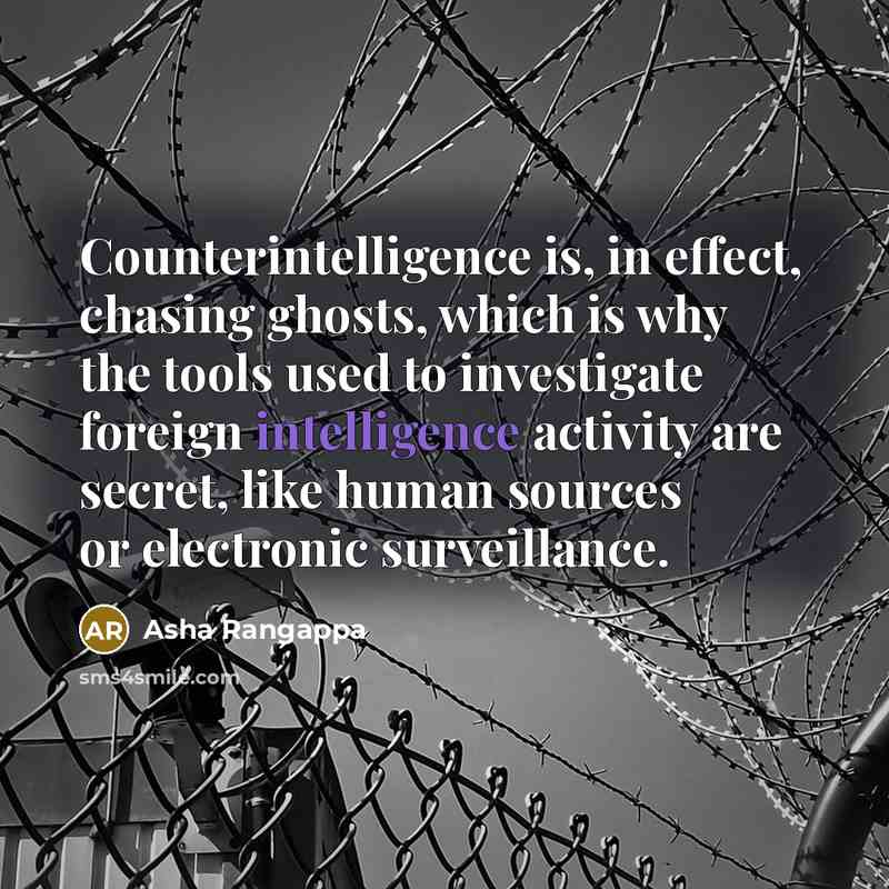 “Counterintelligence is, in effect, chasing ghosts, which is why the tools used to investigate foreign intelligence activity are secret, like human sources or electronic surveillance.” quote by Asha Rangappa