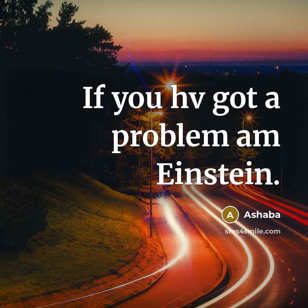 “If you hv got a problem am Einstein.” quote by Ashaba