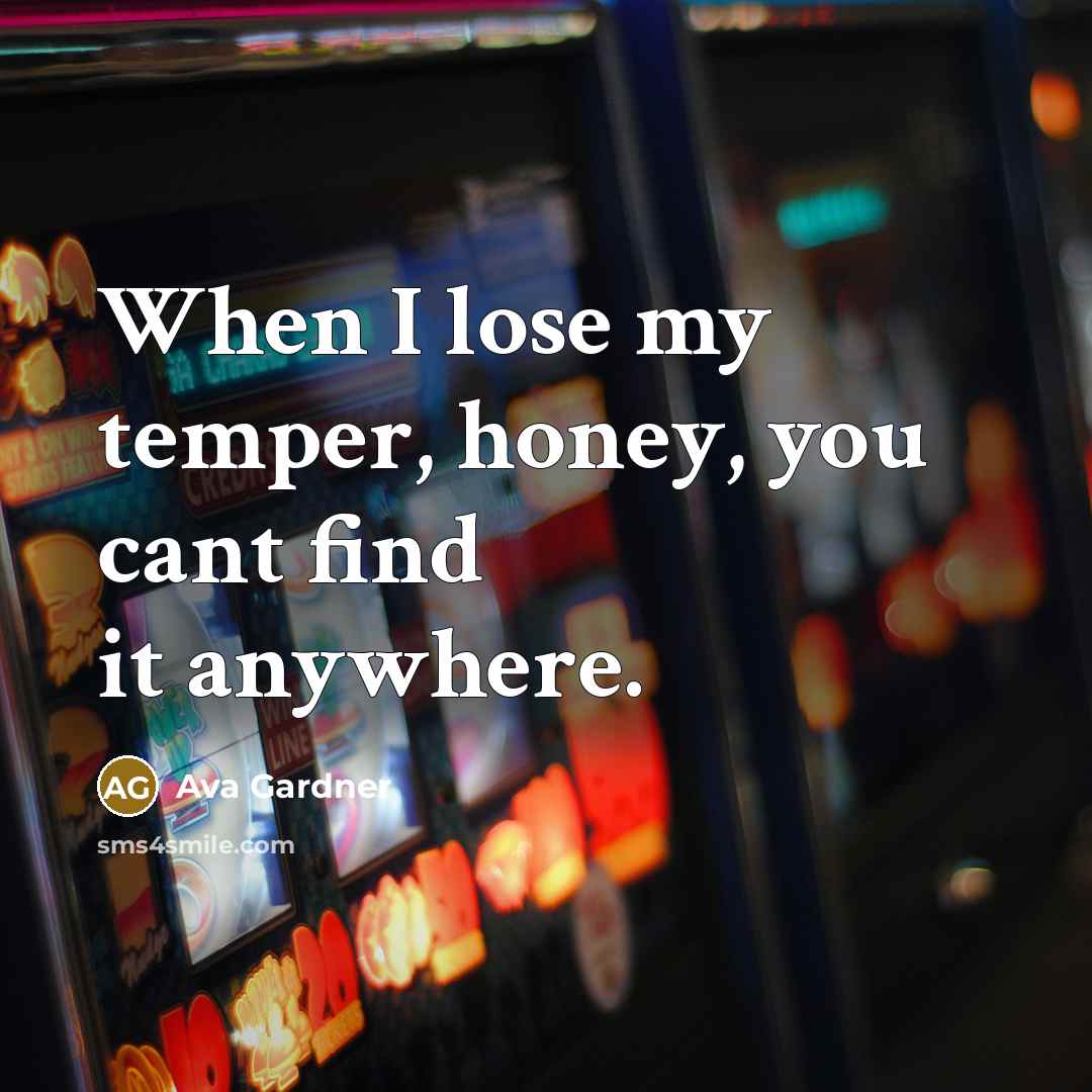 “When I lose my temper, honey, you cant find it anywhere.” quote by Ava Gardner
