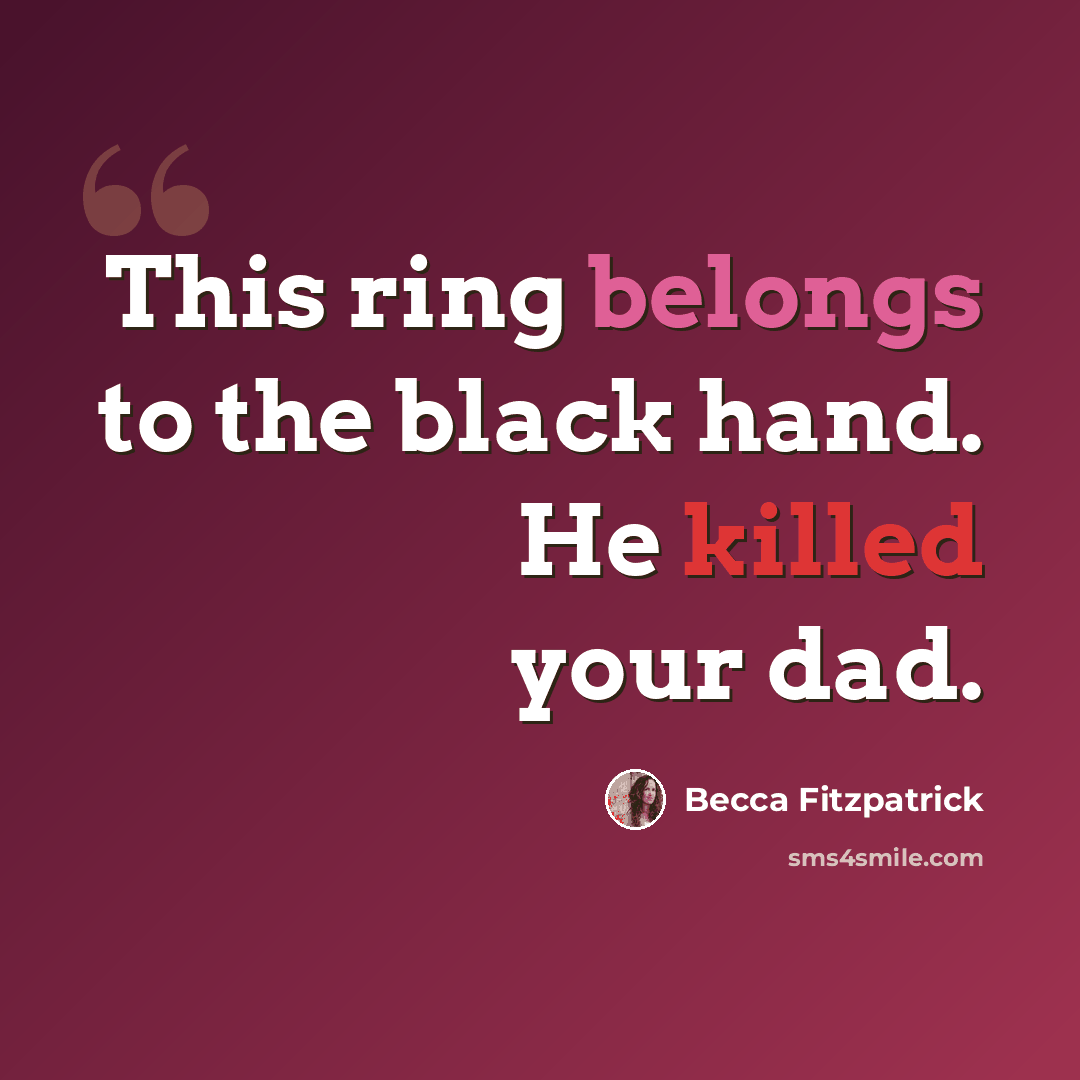 “This ring belongs to the black hand. He killed your dad.” quote by Becca Fitzpatrick