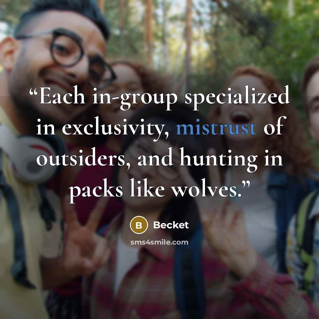“Each in-group specialized in exclusivity, mistrust of outsiders, and hunting in packs like wolves.” quote by Becket