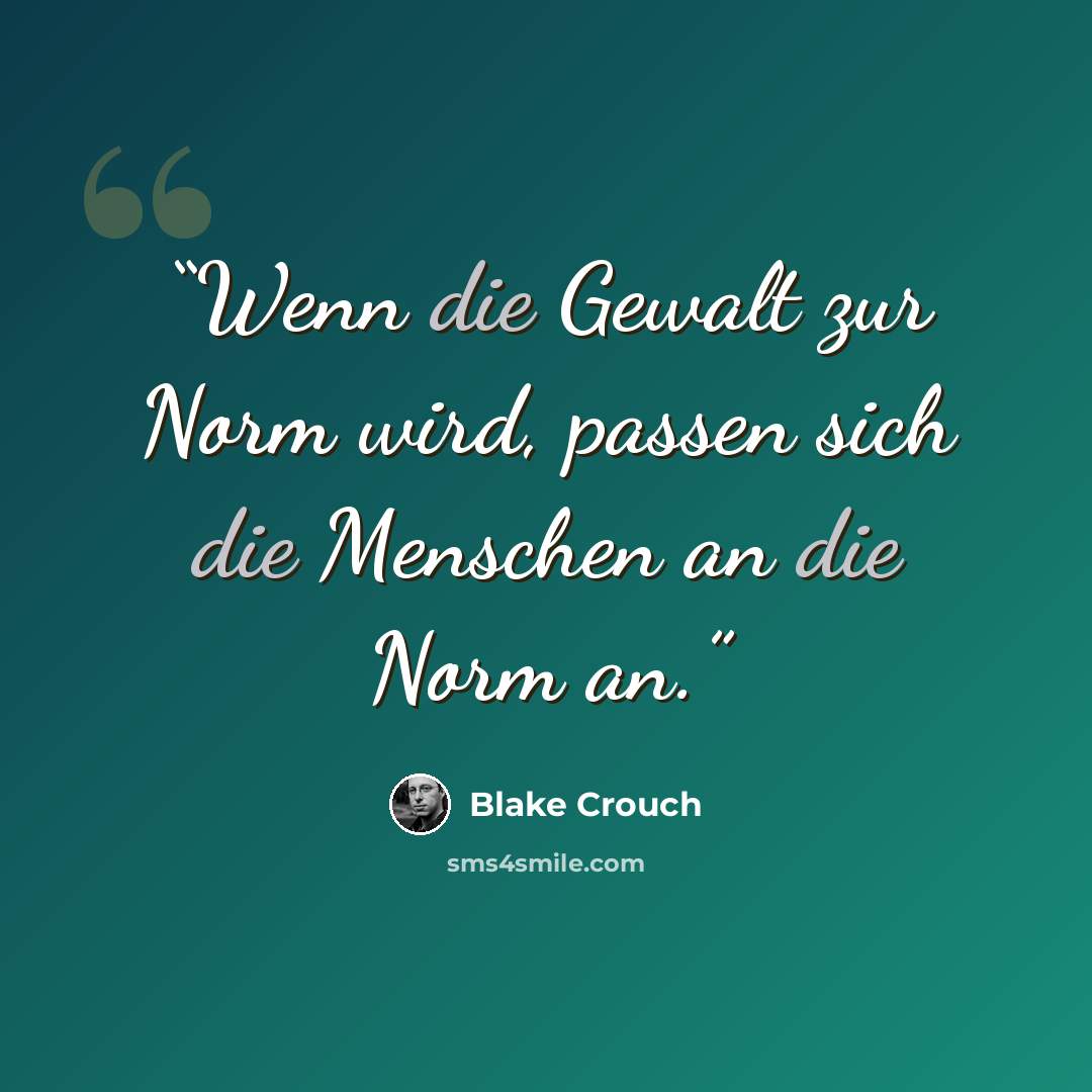 “Wenn die Gewalt zur Norm wird, passen sich die Menschen an die Norm an.” quote by Blake Crouch