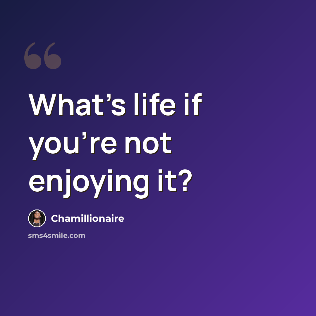 “What's life if you're not enjoying it?” quote by Chamillionaire