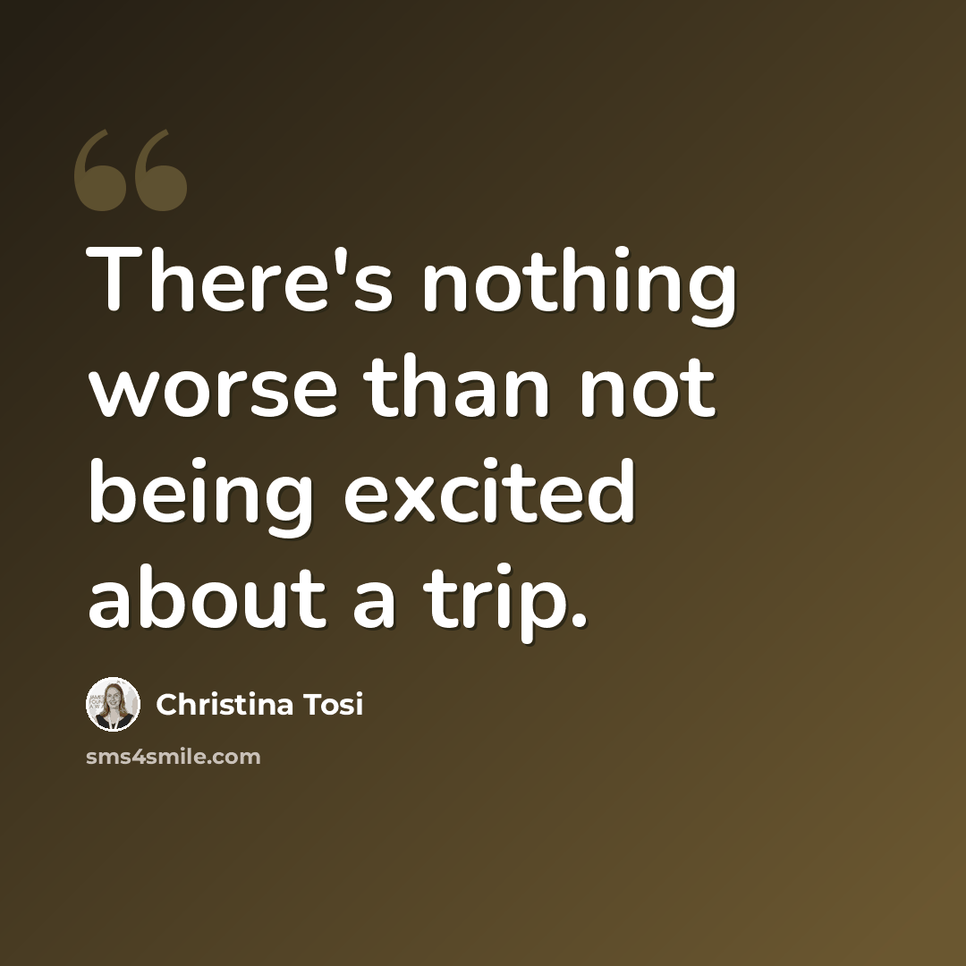 “There's nothing worse than not being excited about a trip.” quote by Christina Tosi