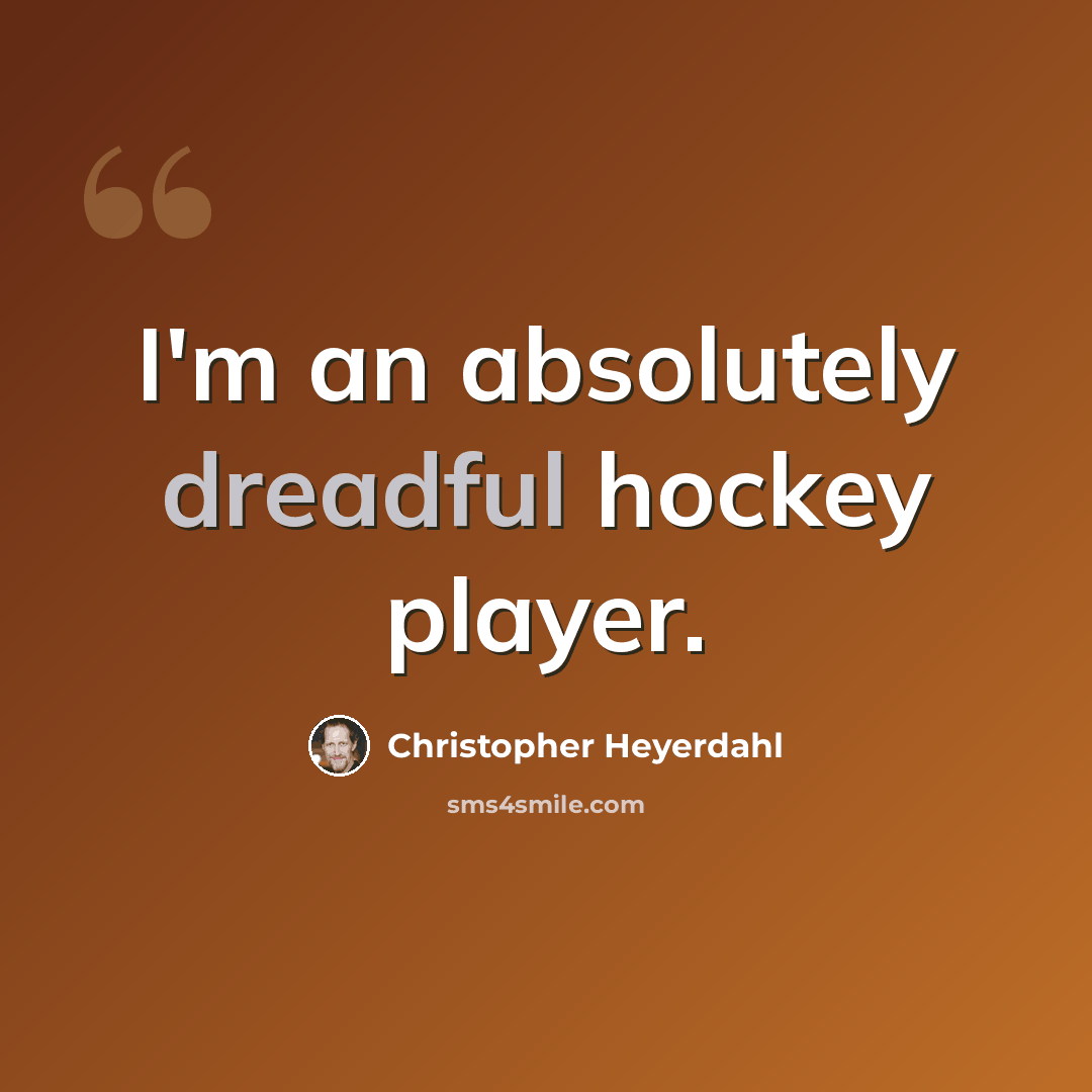 “I'm an absolutely dreadful hockey player.” quote by Christopher Heyerdahl