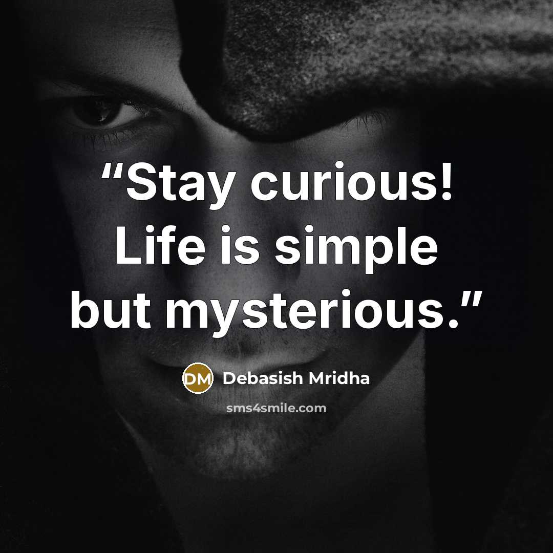 “Stay curious! Life is simple but mysterious.” quote by Debasish Mridha