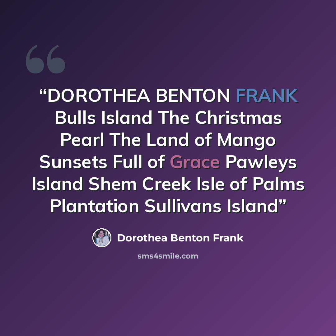 “DOROTHEA BENTON FRANK Bulls Island The Christmas Pearl The Land of Mango Sunsets Full of Grace Pawleys Island Shem Creek Isle of Palms Plantation Sullivans Island” quote by Dorothea Benton Frank