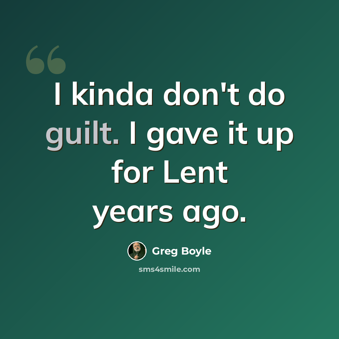 “I kinda don't do guilt. I gave it up for Lent years ago.” quote by Greg Boyle