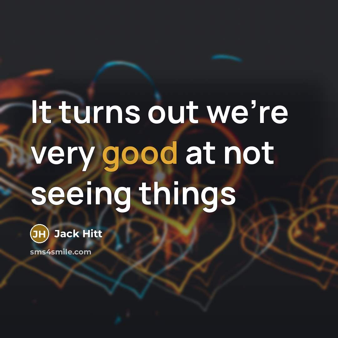 “It turns out we're very good at not seeing things” quote by Jack Hitt
