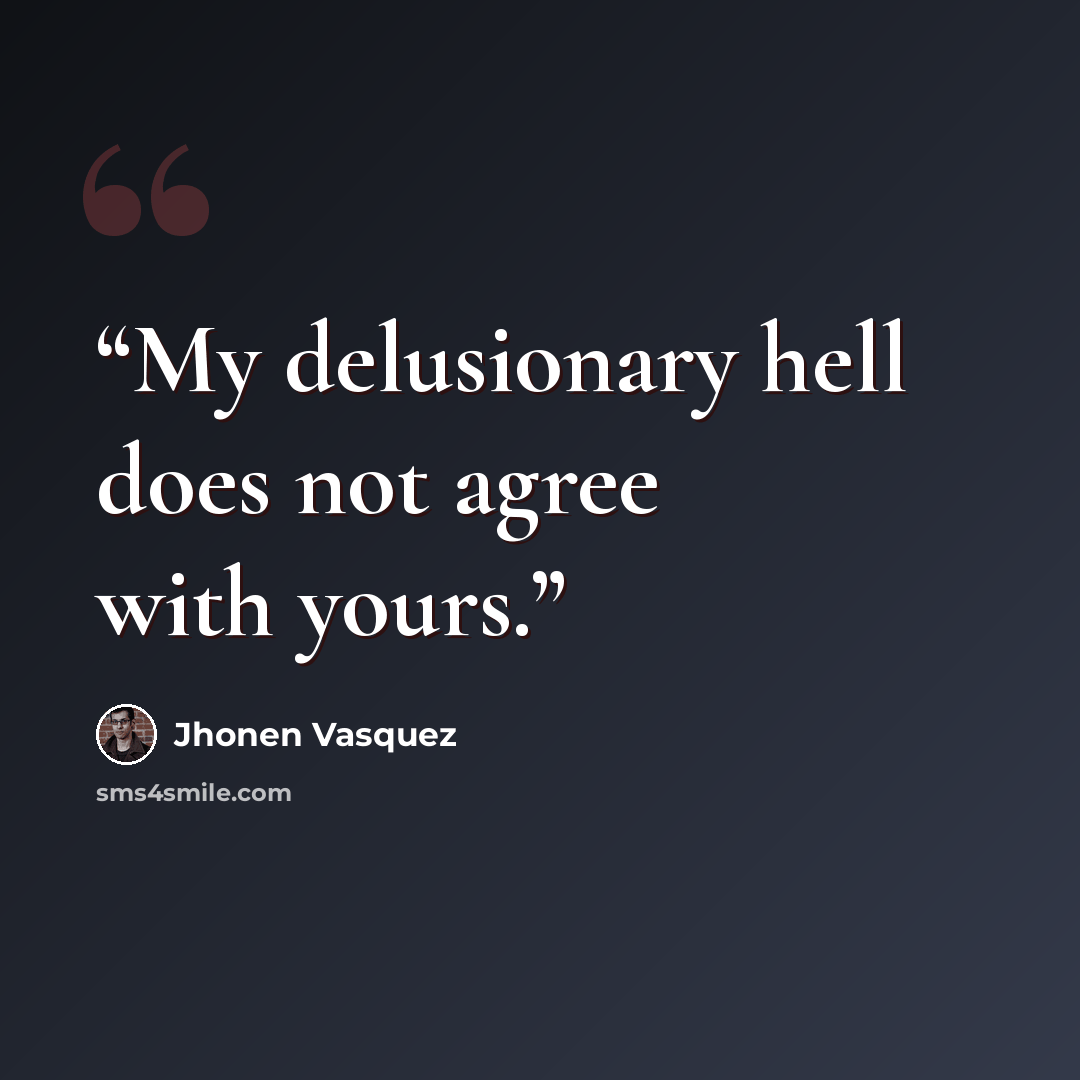 “My delusionary hell does not agree with yours.” quote by Jhonen Vasquez