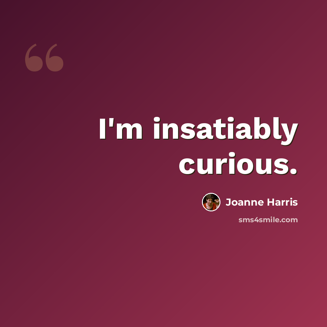 “I'm insatiably curious.” quote by Joanne Harris