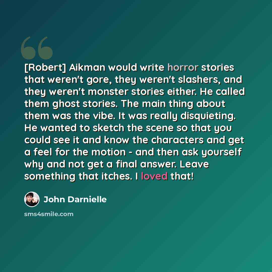 “[Robert] Aikman would write horror stories that weren't gore, they weren't slashers, and they weren't monster stories either. He called them ghost stories. The main thing about them was the vibe. It was really disquieting. He wanted to sketch the scene so that you could see it and know the…” quote by John Darnielle