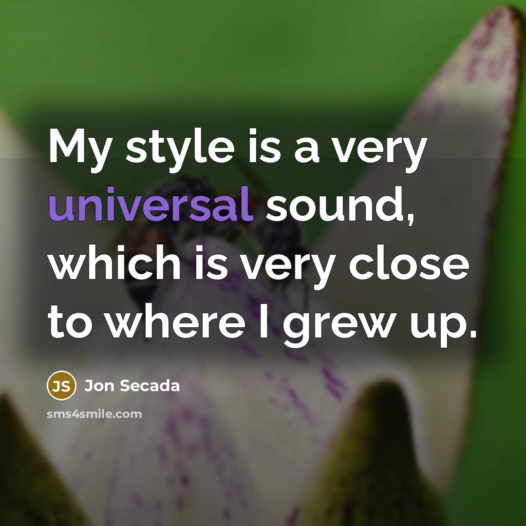 “My style is a very universal sound, which is very close to where I grew up.” quote by Jon Secada