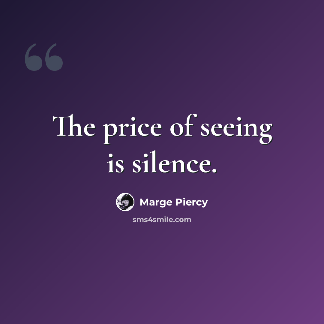 “The price of seeing is silence.” quote by Marge Piercy